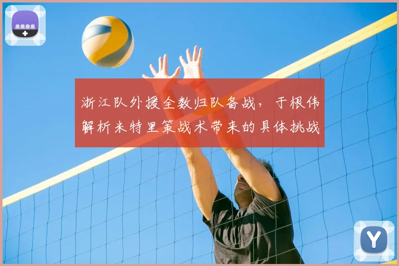 浙江队外援全数归队备战，于根伟解析米特里策战术带来的具体挑战