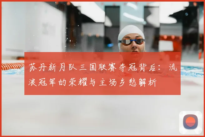 苏丹新月队三国联赛夺冠背后：流浪冠军的荣耀与主场乡愁解析